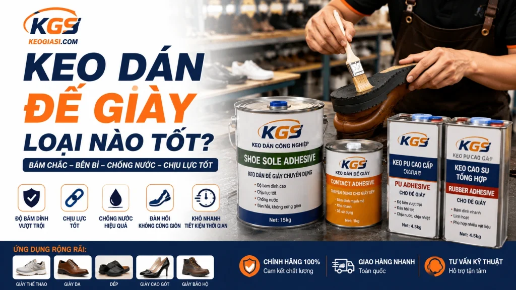 Keo Dán Đế Giày Loại Nào Tốt? Hướng Dẫn Chọn & Sử Dụng Keo Chuyên Dụng Bền Chắc